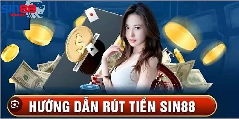 Các phương thức rút tiền phổ biến tại Sin88