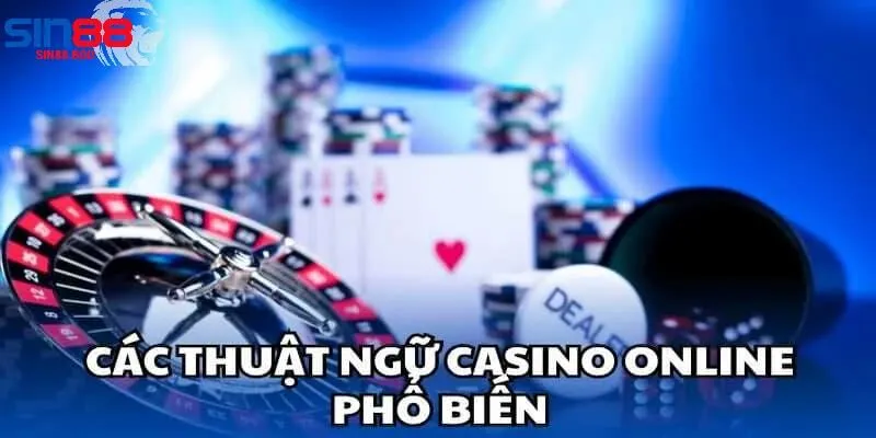 Giải Mã Những Thuật Ngữ Casino Phổ Biến Nhất Tại Sin88